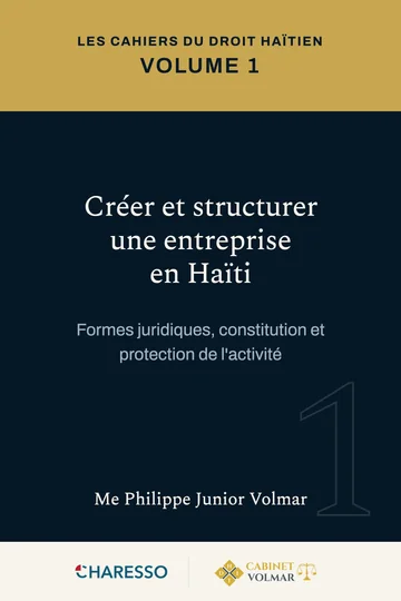 Les Cahiers du droit haïtien — Volume 1 : Créer et structurer une entreprise en Haïti