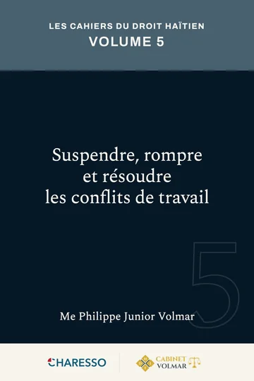 Les Cahiers du droit haïtien — Volume 5 : Suspendre, rompre et résoudre les conflits de travail